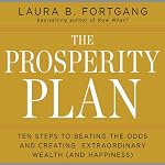 The Prosperity Plan: Ten Steps to Beating the Odds and Discovering Greater Wealth and Happiness Than You Ever Thought Possible | Laura B. Fortgang