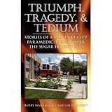 Triumph, Tragedy and Tedium: Stories of a Salt Lake City Paramedic/Firefighter, the Sugar House Years