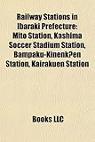 Railway Stations in Ibaraki Prefecture: Mito Station, Kashima Soccer Stadium Station, Bampaku-Kinenk En Station, Kairakuen Station-
