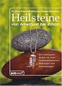 Heilsteine: von Amethyst bis Zirkon: Von Amethyst bis Zirkon. Die wichtigsten Steine mit ihren heiltherapeutischen Wirkungen und Anwendungen