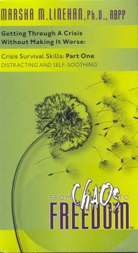 Getting Through A Crisis Without Making It Worse: Crisis Survival Skills: Distracting And Self-soothing