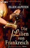 Die Lilien von Frankreich: Roman - Ellen Alpsten