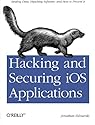 Hacking and Securing iOS Applications: Stealing Data, Hijacking Software, and How to Prevent It