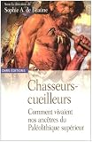 Chasseurs - Cueilleurs. Comment vivaient les hommes du Pal�olithique sup�rieur. M�thodes d'analyse et d'interpr�tation en pr�histoire