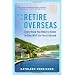 How to Retire Overseas: Everything You Need to Know to Live Well (for Less) Abroad