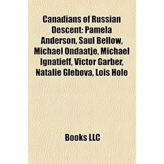 Canadians of Russian Descent: Pamela Anderson, Saul Bellow, Michael Ondaatje, Michael Ignatieff, Victor Garber, Natalie Glebova, Lois Hole