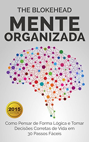 Mente Organizada: Como Pensar de Forma Lógica e Tomar Decisões Corretas de Vida em 30 Passos Fáceis (Portuguese Edition)