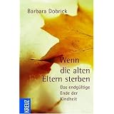 Wenn die alten Eltern sterben: Das endg�ltige Ende der Kindheitvon "Barbara Dobrick"