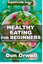 Healthy Eating For Beginners: Quick & Easy Gluten Free Low Cholesterol Whole Foods Recipes full of Antioxidants & Phytochemicals (Natural Weight Loss Transformation) (Volume 100) Healthy Eating For Beginners: Quick & Easy Gluten Free Low Cholesterol Whole Foods Recipes full of Antioxidants & Phytochemicals (Natural Weight Loss Transformation) (Volume 100)