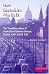 How Capitalism Was Built: The Transformation of Central and Eastern Europe, Russia, and Central Asia