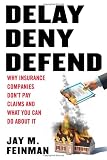 Delay, Deny, Defend: Why Insurance Companies Dont Pay Claim and What You Can DoAbout It