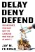 Delay, Deny, Defend: Why Insurance Companies Don't Pay Claim and What You Can DoAbout It