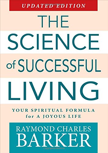 The Science of Successful Living: The Spiritual Formula for a Joyous Life
