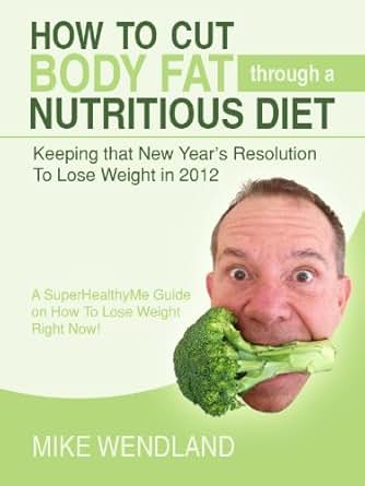 How To Cut Body Fat Through a Nutritious Diet - Kindle edition by Mike Wendland. Health, Fitness