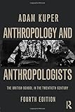 Anthropology and anthropologists : the British school in the twentieth century