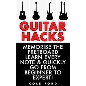 Guitar Hacks: Memorize the Fretboard, Learn Every Note & Quickly Go From Beginner to Expert! (Guitar, Guitar Lessons, Bass Guitar, Fretboard, Ukulele,