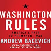 Washington Rules: America's Path to Permanent War | [Andrew J. Bacevich]