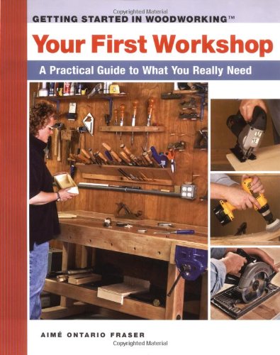 Your First Workshop: A Practical Guide to What You Really Need (Getting Started in Woodworking)