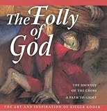 The folly of God : the journey of the cross : a path to light : the art and inspiration of Sieger Köder