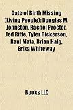 Date of Birth Missing (Living People): Douglas M. Johnston, Rachel Proctor, Jed Riffe, Tyler Dickerson, Raul Mata, Brian Haig, Erika Whiteway-
