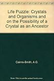 The life puzzle : on crystals and organisms and on the possibility of a crystal as an ancestor