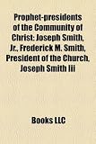 Produkt-Bild: Prophet-Presidents of the Community of Christ: Joseph Smith, JR., Frederick M. Smith, President of the Church, Joseph Smith III