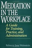 Mediation in the Workplace: A Guide for Training, Practice, and Administration