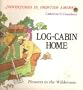 Log-Cabin Home: Pioneers in the Wilderness (Adventures in Frontier America)
