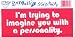 I'M TRYING TO IMAGINE YOU WITH A PERSONALITY. decal bumper sticker
