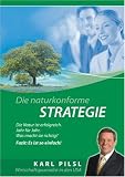 Karl Pilsl: Die Naturkonforme Strategie: Die Natur ist erfolgreich - Jahr f�r Jahr. Was macht sie richtig? Fazit: Es ist so einfach!