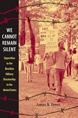 We Cannot Remain Silent: Opposition to the Brazilian Military Dictatorship in the United States (Radical Perspectives)