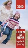 Leben ist mehr 2010: Impulse f&uuml;r jeden Tag - 