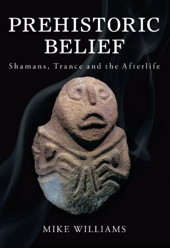 Prehistoric Belief: Shamans, Trance and the Afterllife