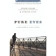 Pure Eyes: A Man's Guide to Sexual Integrity (XXXChurch.com Resource)