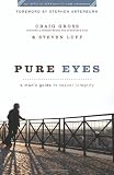 Pure Eyes: A Man's Guide to Sexual Integrity (XXXChurch.com Resource)