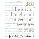 Ideas: A History of Thought and Invention, from Fire to Freud ~ Peter Watson
