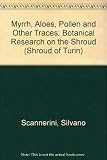 Myrrh, aloes, pollen and other traces : botanical research on the Shroud