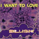 Blush - I Want to Love ( Audio CD ) - B00006IJYZ