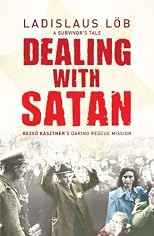 Dealing with Satan: Rezso Kasztner's Daring Rescue Mission