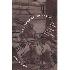 Mastered by the Clock: Time, Slavery, and Freedom in the American South