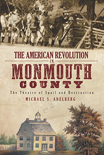American Revolution in Monmouth County, The: The Theatre of Spoil and Destruction