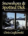 Snowshoes and Spotted Dick: Letters from a Wilderness Dweller