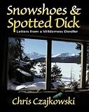 Snowshoes and Spotted Dick: Letters from a Wilderness Dweller