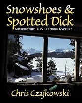 Snowshoes and Spotted Dick: Letters from a Wilderness Dweller