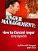Anger Management: How to Control Anger NOW Using Hypnosis Anger Management: How to Control Anger NOW Using Hypnosis