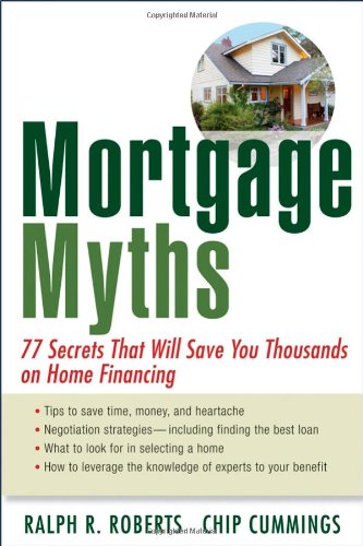 Mortgage Myths: 77 Secrets That Will Save You Thousands on Home Financing Mortgage Myths: 77 Secrets That Will Save You Thousands on Home Financing