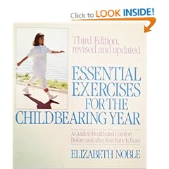 Essential Exercises for the Childbearing Year: A Guide to Health and Comfort Before and After Your Baby Is Born