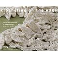 Crocheting on the Edge: Ribs & Bobbles*Ruffles*Flora*Fringes*Points & Scallops
