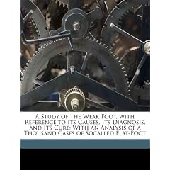 A Study of the Weak Foot, with Reference to Its Causes, Its Diagnosis, and Its Cure: With... by Royal Whitman