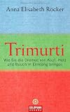 Trimurti: Wie Sie die Dreiheit von Kopf, Herz und Bauch in Einklang bringen - Anna Elisabeth R&ouml;cker